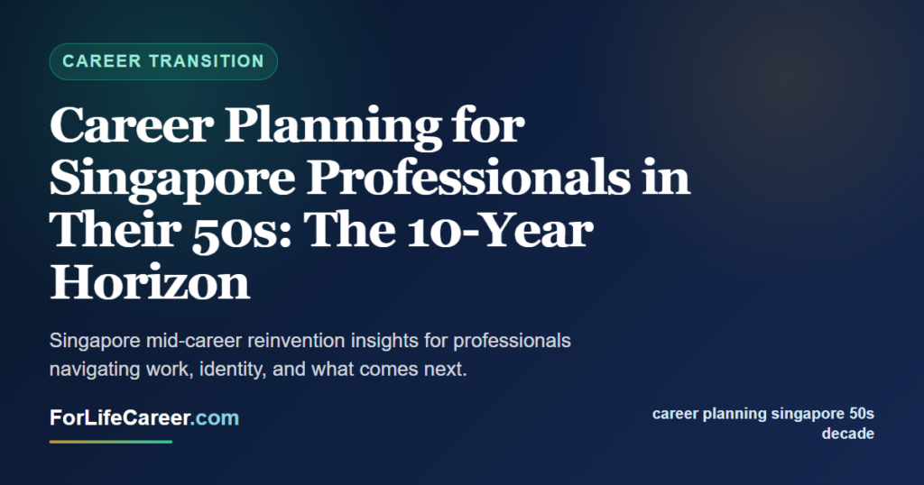 Career Planning for Singapore Professionals in Their 50s: The 10-Year Horizon - ForLifeCareer Singapore article