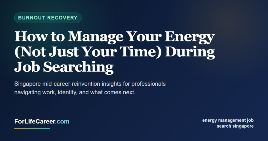 How to Manage Your Energy (Not Just Your Time) During Job Searching - ForLifeCareer Singapore article