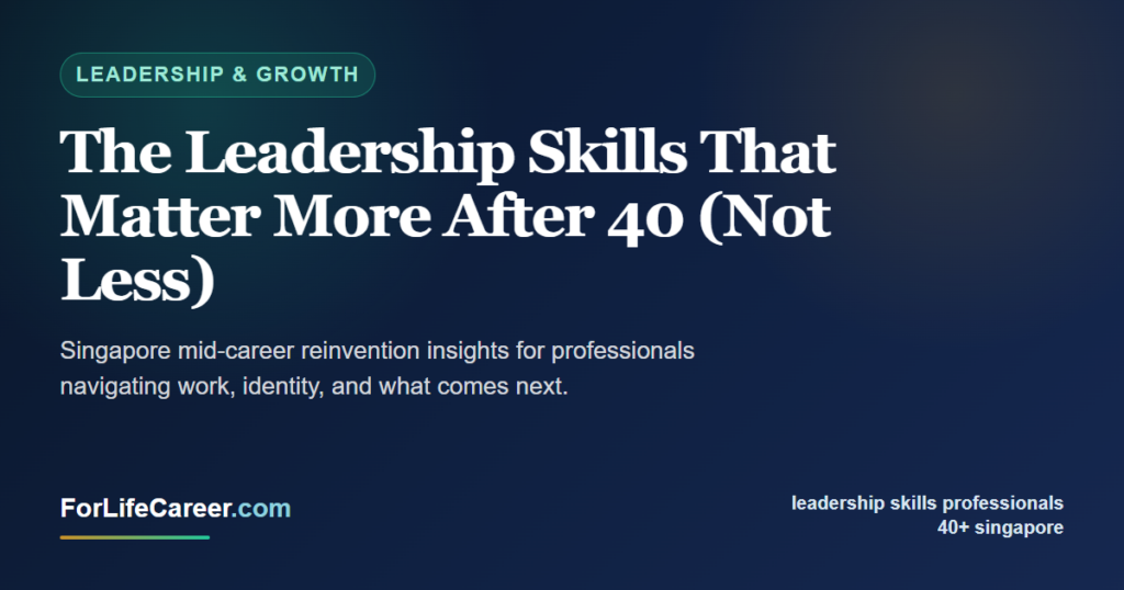The Leadership Skills That Matter More After 40 (Not Less) - ForLifeCareer Singapore article