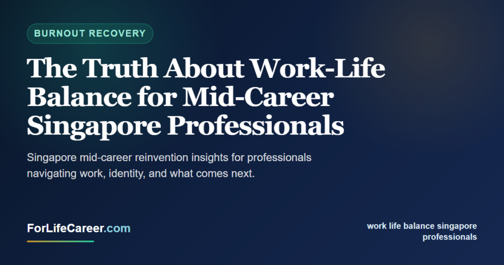 The Truth About Work-Life Balance for Mid-Career Singapore Professionals - ForLifeCareer Singapore article